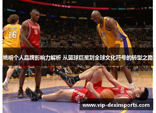 姚明个人品牌影响力解析 从篮球巨星到全球文化符号的转型之路