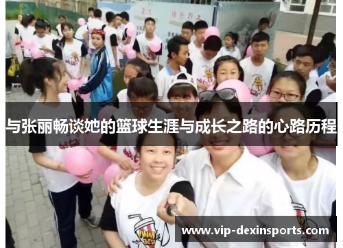 与张丽畅谈她的篮球生涯与成长之路的心路历程