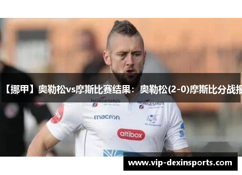 【挪甲】奥勒松vs摩斯比赛结果：奥勒松(2-0)摩斯比分战报